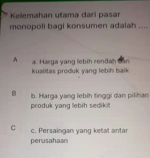 Kelemahan utama dari pasar monopoli bagi konsumen adalah __ A . a. Harga yang lebih rendah than kualitas produk yang lebih baik B b.