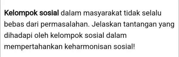 Kelompok sosial dalam masyarakat tidak selalu bebas dari permasalahan Jelaskan tantangan yang dihadapi oleh kelompok sosial dalam mempertahankan keharmonisar I sosial!