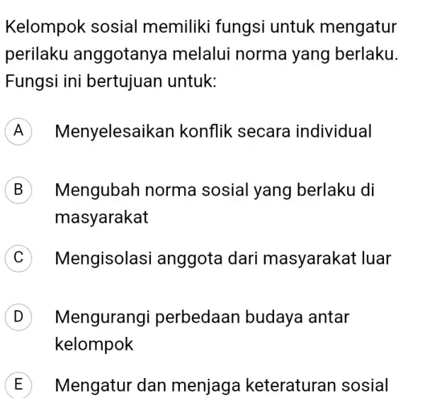 Kelompok sosial memiliki fungsi untuk mengatur perilaku anggotanya melalui norma yang berlaku. Fungsi ini bertujuan untuk: Menyelesaikan konflik secara individual A B Mengubah norma