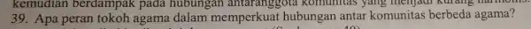 kemudian berdampak pada hubungan antaranggota Komunitas yang menjadi Kurang har.momo. 39 Apa peran tokoh agama dalam memperkuat hubungan antar komunitas berbeda agama?