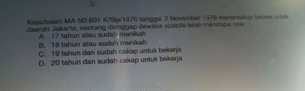 Keputusan MA N0.601K/Sip/1976 tanggal 2 mollate er 1976 menentuka n bahwa a untuk capai usia __ A. 17 tahun atau suda menikah B. 18