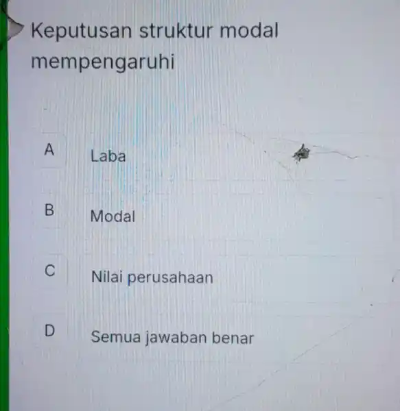 Keputusan struktur modal mempengaruhi A Laba A B B Modal C Nilai perusahaan c D Semua jawaban benar D