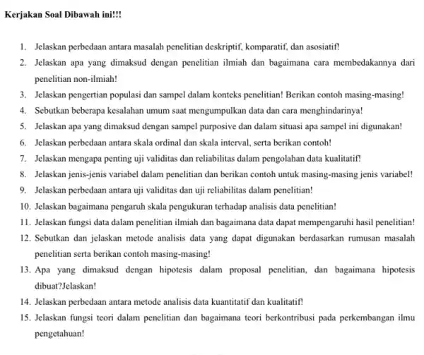 Kerjakan Soal Dibawah ini! 1. Jelaskan perbedaan antara masalah penelitian deskriptif, komparatif,dan asosiatif? 2. Jelaskan apa yang dimaksud dengan penelitian ilmiah dan bagaimana cara