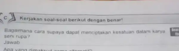 Kerjakan soal-soal berikut dengan benar! Bagaimana cara supaya dapat menciptakan kesatuan dalam karya seni rupa? Jawab __