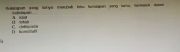 Ketetapan yang isinya merubah toks ketetapan yang lama, termasuk dalam ketetapan __ A. kilat B totap C. doklarator D konstitutif