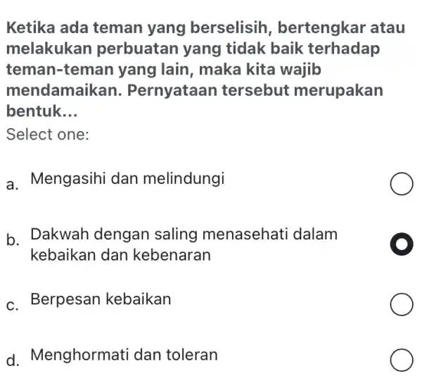 Ketika ada teman yang berselisih , bertengkar atau melakukan perbuatan yang tidak baik terhadap teman-teman yang lain, maka kita wajib mendamaikan . Pernyataan tersebut