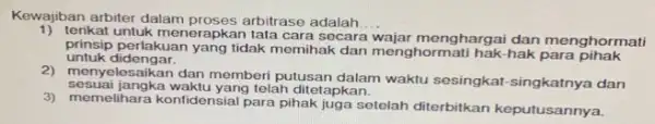 Kewajiban arbiter dalam proses arbitrase adalah. __ 1) terikat untuk menerapkan tata cara secara rajar menghargai dan menghormati untuk didengar. prinsip perlakuan yang tidak