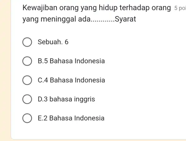 Kewajiban orang yang I hidup terhadap orang 5 poi yang meninggal I ada __ Syarat Sebuah. 6 B.5 Bahasa Indonesia C.4 Bahasa Indonesia D.3