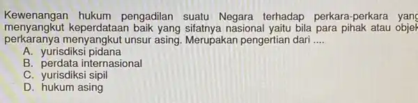 Kewenangan hukum pengadilan suatu terhadap perkara -perkara yang menyangkut nasional yaitu bila para pihak atau objel perkaranya I menyangkut unsur asing. Merupakan pengertian dari