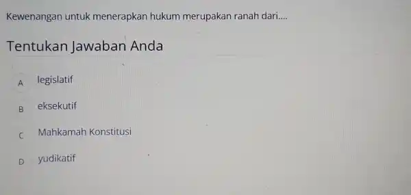 Kewenangan untuk menerapkan hukum merupakan ranah dari __ Tentukan Jawaban Anda A legislatif B eksekutif Mahkamah Konstitusi C D yudikatif