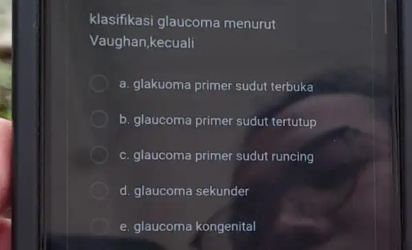 klasifikas glaucoma menurut Vaughan,kecuali a. glakuoma primer sudut terbuka b. glaucoma primer sudut tertutup c. glaucoma primer sudut runcing d. glaucoma sekunder e. glaucoma