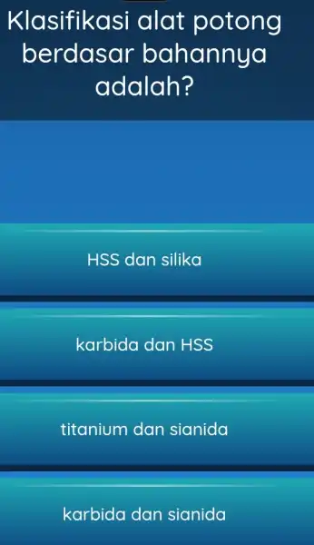 Klasifikasi alat potong berdasar bahannya adalah? HSS dan silika karbida dan HSS titanium dan sianida karbida dan sianida