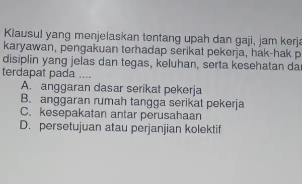 Klausul yang menjelaskan tentang upah dan gaji, jam kerja karyawan , pengakuan terhadap serikat pekerja, hak -hak p disiplin yang jelas dan tegas ,