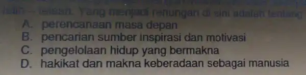 kính - Yelsah . Yang menjadi renungan di sini adalah tentanc A perencanaan masa depan B sumber inspiras idan motivasi C pengelolaar I hidup