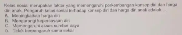 Kolas sosial merupakan faktor yang memengaruh perkembangar konsep diri dan harga diri anak. Pengaruh kelas sosial terhadap konsep diri dan harga diri anak adalah