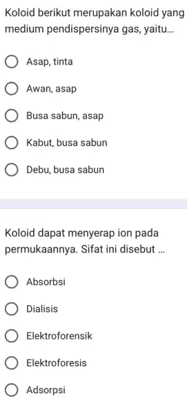 Koloid berikut merupakan koloid yang medium pendispersinya I gas, yaitu __ Asap, tinta Awan, asap Busa sabun, asap Kabut, busa sabun Debu, busa sabun