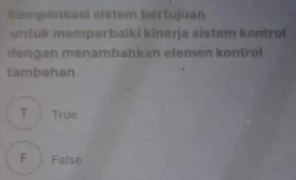 Kompensasi sistem bertujuan untuk memperbaiki kinerja sistem kontrol dengan menambahk an elemen kontrol tambahan True . F False .