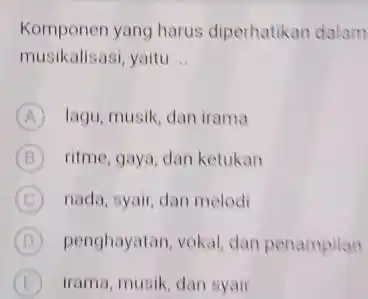 Komponen yang harus diperhatikan dalam musikalisasi, yaitu __ A lagu, musik, dan irama B ritme, gaya, dan ketukan C nada, syair, dan melodi D