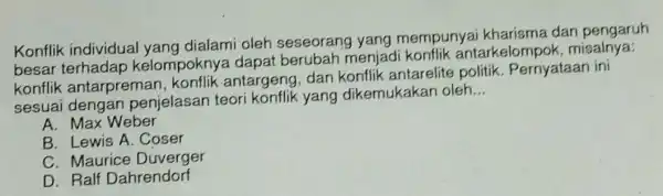 Konflik individua yang dialami oleh seseorang yang mempunya dan pengaruh besar terhadap kelompokny dapat berubah menjad konflik antarkelompok , misalnya: konflik antarpreman konflik antargeng,