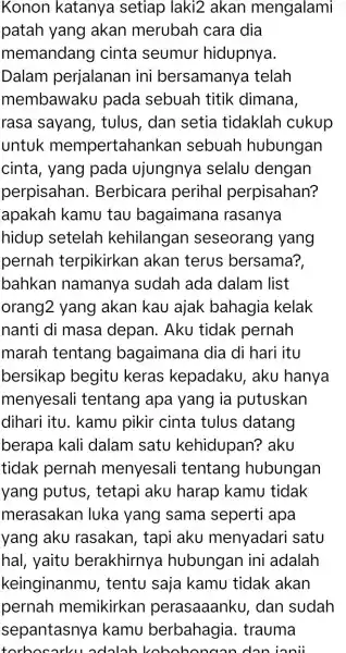 Konon katanya setiap laki2 akan mengalami patah yang akan merubah cara dia memandang cinta seumur hidupnya Dalam perjalanan ini bersamanya telah membawaku pada sebuah