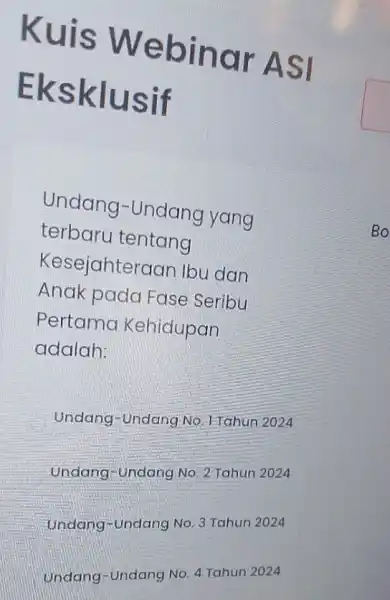 Kuis Webinar ASI Eksklusif Undang-Undang yang terbaru tentang Kesejahteraan Ibu dan Anak pada Fase Seribu Pertamo Kehidupan adalah: Undang-Undang.No Tahun-2024 Undang-Undang No 2 Tahun