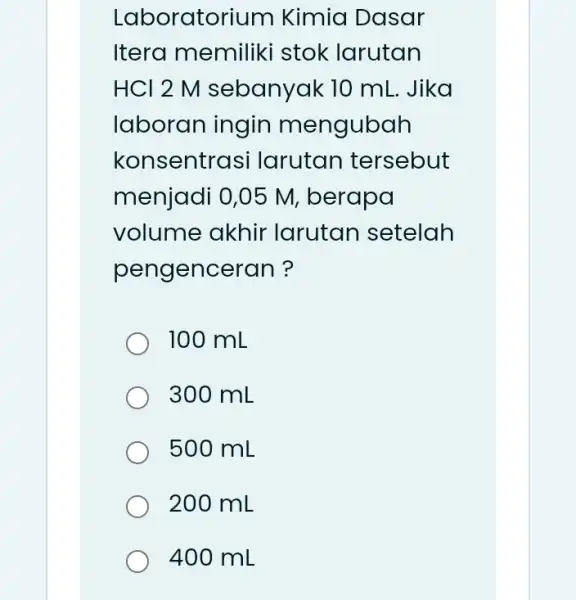 Laboratorium Kimia Dasar Itera memiliki stok larutan HCI 2 M sebanyak 10 mL. Jika laboran ingin mengubah konsentrasi i larutan tersebut menjadi 0,05 M