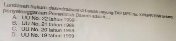 Landasan hukum alisasi di bawah payung TAP MPR No . XV/MPR/1998 tentang penyelen garaan Pemerintar Daerah adalah __ A. UU No 22 tahun 1999