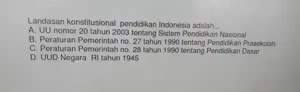 Landasan kons titu sion al pendid likan Ind ones ia adalah __ A. UU no mor 20 tah un 2003 Nasional B. Peratu Iran