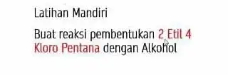 Latihan Mandiri Buat reaksi pembentukan 2,Etil 4 Kloro Pentana dengan Alkofiol