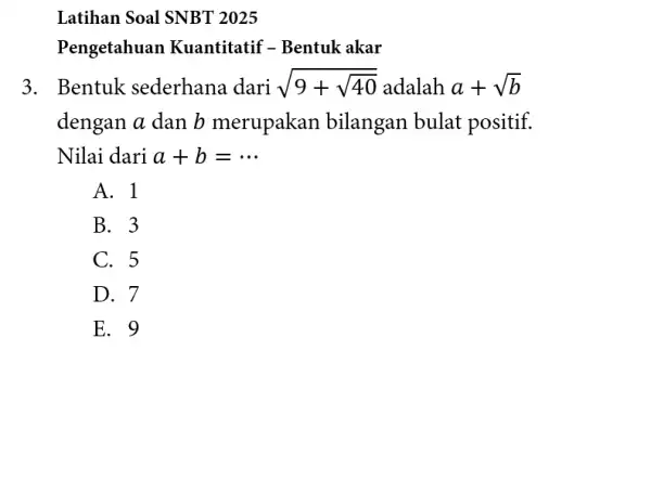 Latihan Soal SNBT 2025 Pengetahuan Kuantitatif - Bentuk akar 3. Bentuk sederhana dari sqrt (9+sqrt (40)) adalah a+sqrt (b) dengan a dan b merupakan