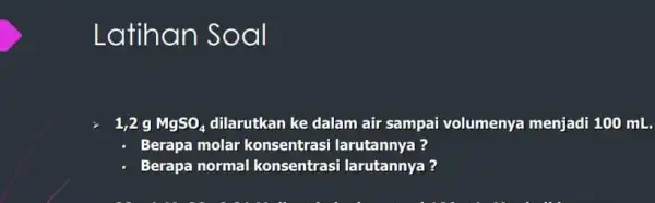 Latihan Soal 1,29 MgSO_(4) dilarutkan ke dalam air sampai volumenya menjadi 100 mL. Berapa molar konsentrasi larutannya? Berapa normal konsentrasi larutannya ?