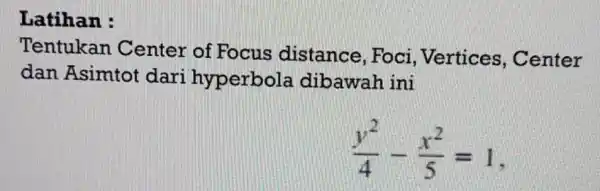 Latihan : Tentukar Center of Focus distance, Foci , Vertices , Center dan Asimtot dari hyperbola dibawah ini (y^2)/(4)-(x^2)/(5)=1