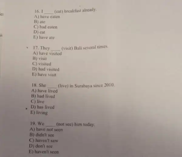 lei ic 16. I __ (eat) breakfast already. A) have eaten B) ate C) had eaten D) eat E) have ate 17. They __