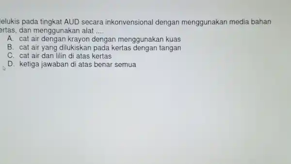 lelukis pada tingkat AUD secara inkonvensional dengan menggunakan media bahan ertas,dan menggunakan alat __ A. cat air dengan krayon dengan menggunakan kuas B. cat