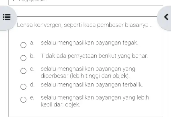 Lensa konvergen , seperti kaca pembesar biasanya ... a. selalu menghasilkan bayangan tegak. b. Tidak ada pernyataan berikut yang benar. C. selalu menghasilkan bayangan