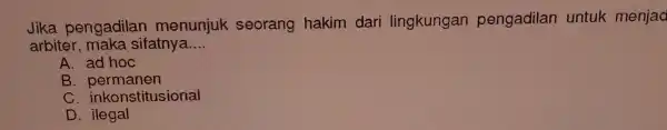 like bengadilan menunjuk seorang haki m dari lingkung an pengadilan untuk menjad __ A. ad hoc B. permanen C. inkonstitusional D. ilegal