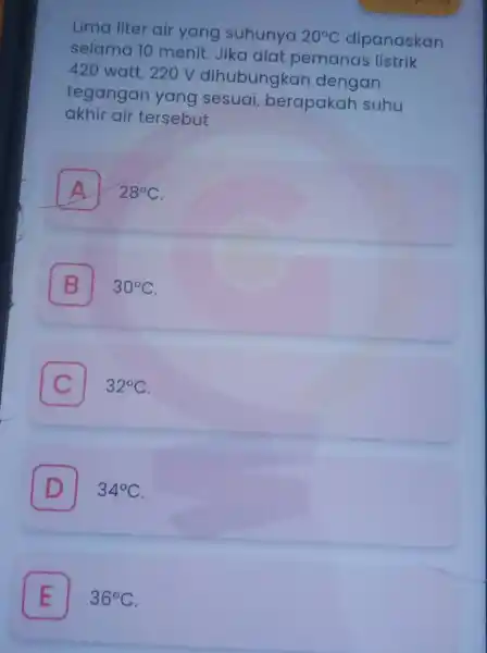 Lima liter air yang suhunya 20^circ C dipanaskan selama 10 menit. Jika alat pemanas listrik 420 watt, 220 v dihubungkar dengan tegangar yang sesuai,