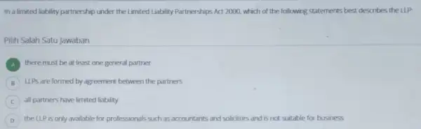 In a limited liability partnership under the Limited Liability Partnerships Act 2000 which of the following statements best describes the LPP Pilih Salah Satu