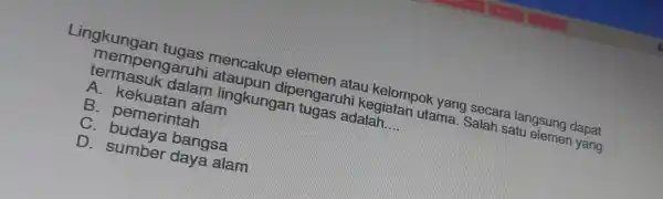 Lingkungan tugas mer icakup ele yan social ra langsung dapat termasuk dalam lingkungan tugas adalah __ A. kek latar alam B. pemerintah C. budaya