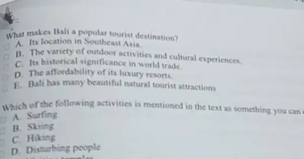 What makes Bali a popular tourist destination? A. Its location in Southeast Asia. B. The varicty of outdoor activities and cultural experiences. C. Its