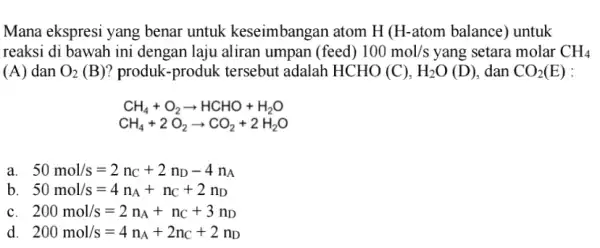 Mana ekspresi yang benar untuk keseimbangan atom H H- atom balance) untuk reaksi di bawah ini dengan laju aliran umpan (feed) 100mol/s yang setara