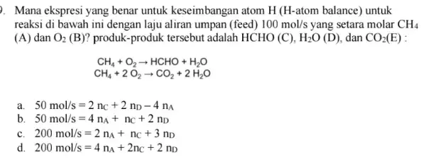 ). Mana ekspresi yang benar untuk keseimbangan atom H (H-atom balance ) untuk reaksi di bawah ini dengan laju aliran umpan (feed) 100mol/s yang