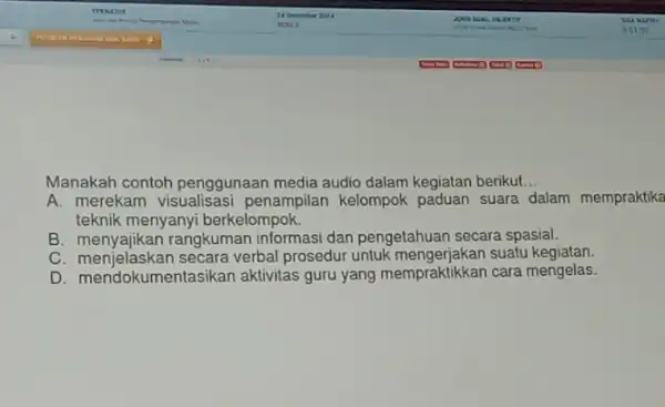 Manakah contoh penggunaan media audio dalam kegiatan berikut __ A. merekam visualisasi penampilan kelompok paduan suara dalam mempraktika teknik menyanyi berkelompok. B. menyajikan rangkuman