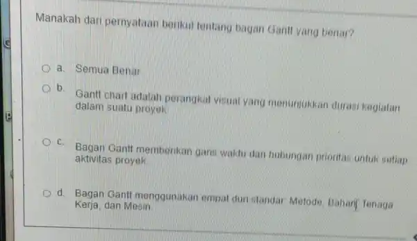 Manakah dar pernyataan berikut tentang bagan Ganil vang benar? a. Semua Benar b Gantt chart adalah perangkat visual yang menunjukkan durasi kegiatan dalam suatu