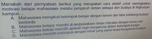 Manakah dari pernyataan berikut yang merupakan cara efektif untuk meningkatkan kampus __ kampus belajar melalu i pengaruh teman sebaya dan budaya A. Mahasiswa mengikuti