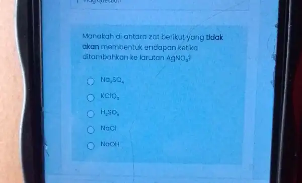 Manakah di antara zat berikut yang tidak akan membentuk endapan ketika ditambahkan ke larutan AgNO_(3) Na_(2)SO_(4) KClO_(3) H_(2)SO_(4) NaCI NaOH