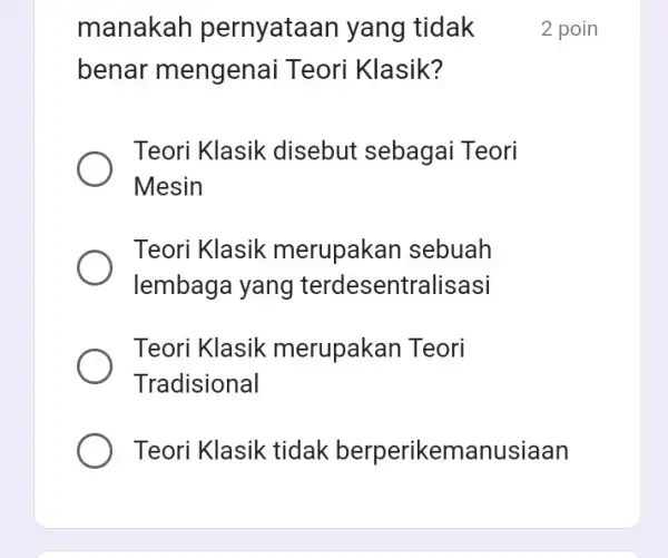 manakah pernyataan yang tidak benar mengenai Teori Klasik? Teori Klasik disebut sebagai Teori Mesin Teori Klasik merupakar sebuah lembaga yang terdesentralisasi Teori Klasik merupakan