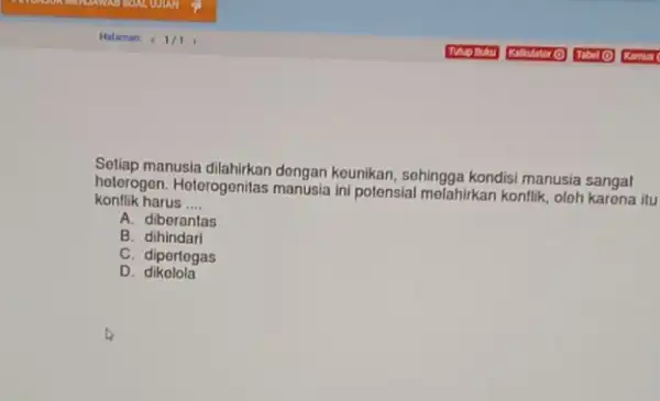 manusia kounikan, sehingga kondisi manusia sangat konflik harus __ hetorogon. Hoterogonitas manusia ini potensial melahirkan konflik oleh karona itu A. diberantas B. dihindari C.