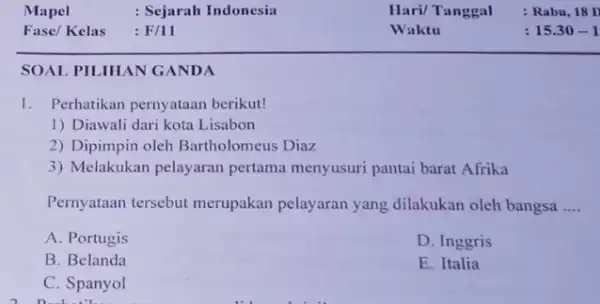 Mapel : Sejarah Indonesia Hari/ Tanggal : Rabu, 18 D Fase/Kelas : F/11 Waktu 15.30-1 SOAL PILIHAN GANDA 1. Perhatikan pernyataan berikut! 1) Diawali