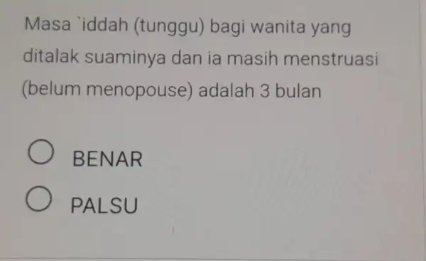 Masa iddah (tunggu)bagi wanita yang ditalak suaminy dan ia masih menstruasi (belum menopouse)adalah 3 bulan BENAR PALSU